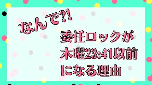 委任ロックが23:41以前になる理由